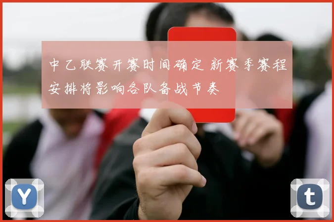 中乙联赛开赛时间确定 新赛季赛程安排将影响各队备战节奏
